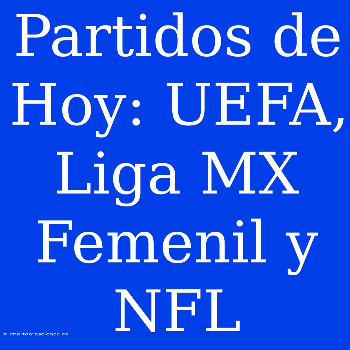 Partidos De Hoy: UEFA, Liga MX Femenil Y NFL