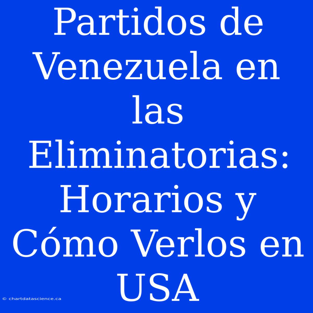 Partidos De Venezuela En Las Eliminatorias: Horarios Y Cómo Verlos En USA