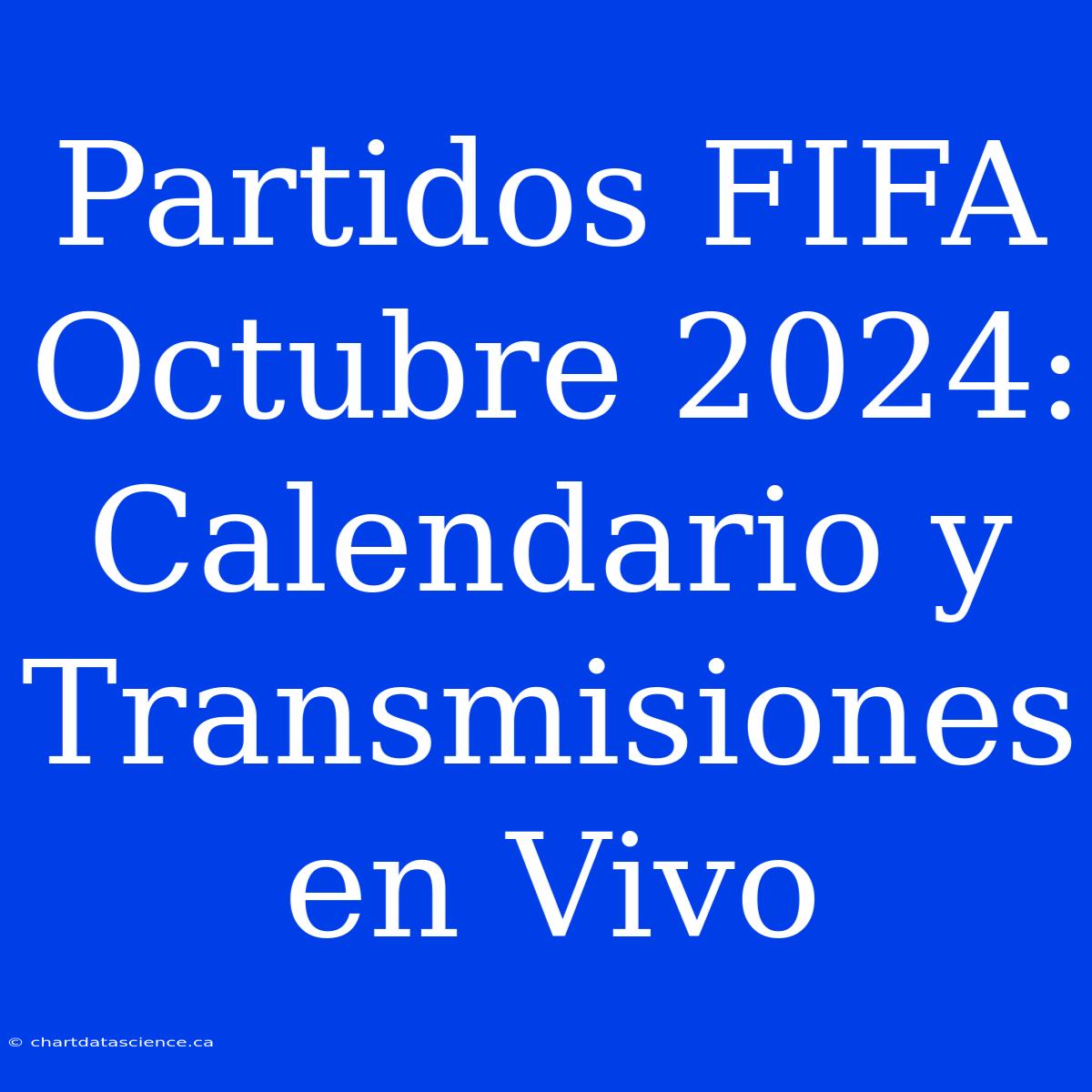 Partidos FIFA Octubre 2024: Calendario Y Transmisiones En Vivo