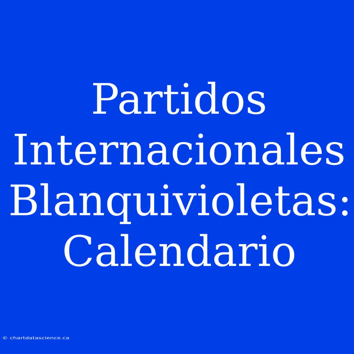 Partidos Internacionales Blanquivioletas: Calendario