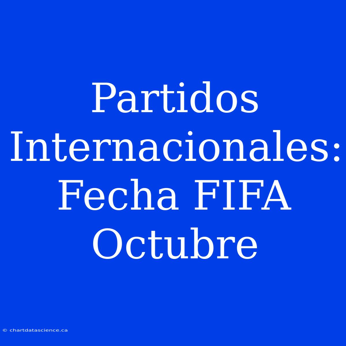 Partidos Internacionales: Fecha FIFA Octubre