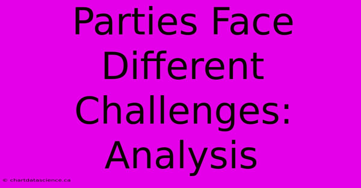 Parties Face Different Challenges: Analysis