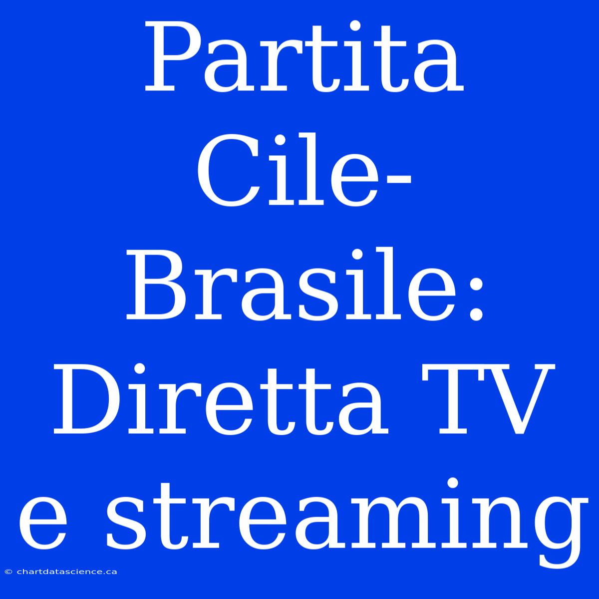 Partita Cile-Brasile: Diretta TV E Streaming