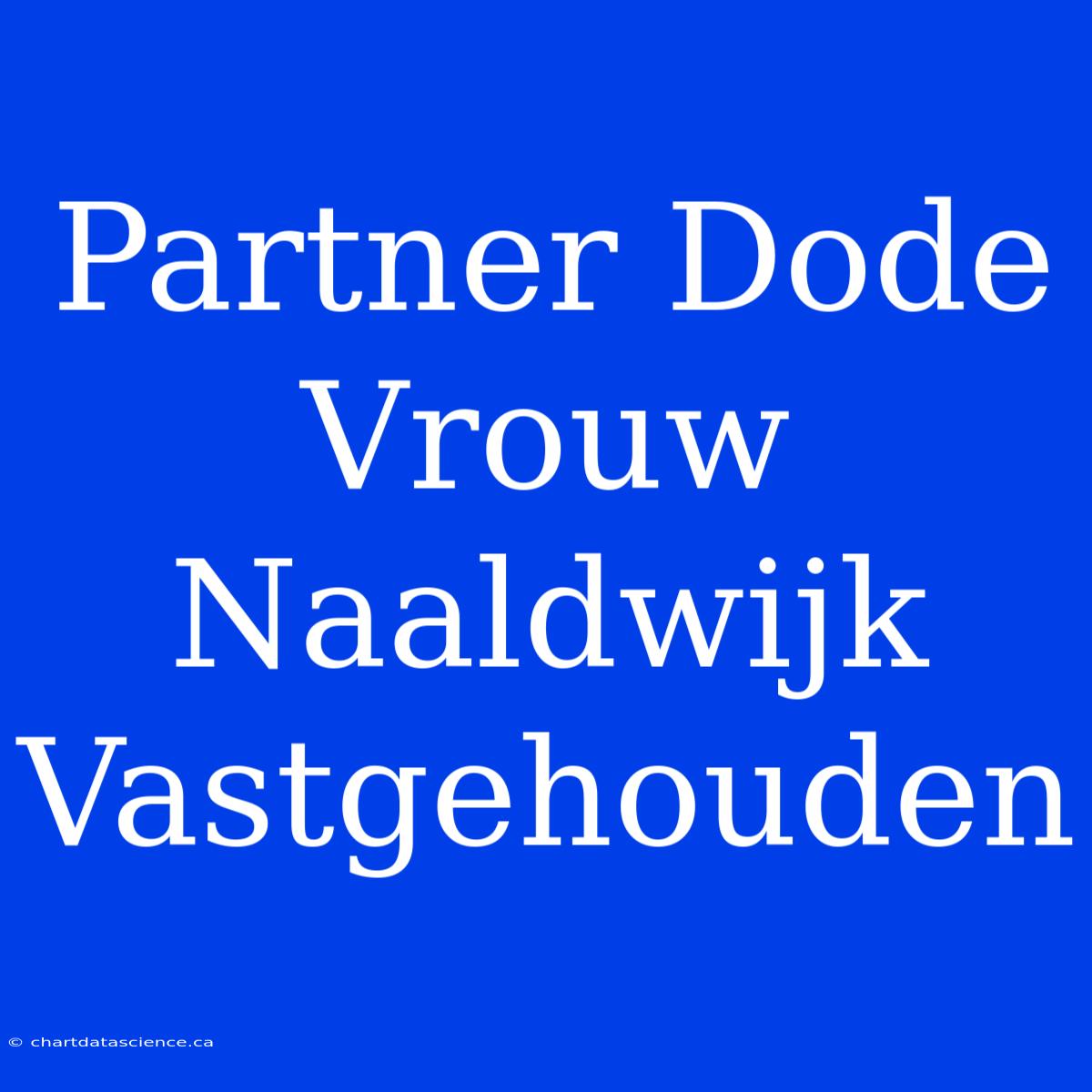 Partner Dode Vrouw Naaldwijk Vastgehouden