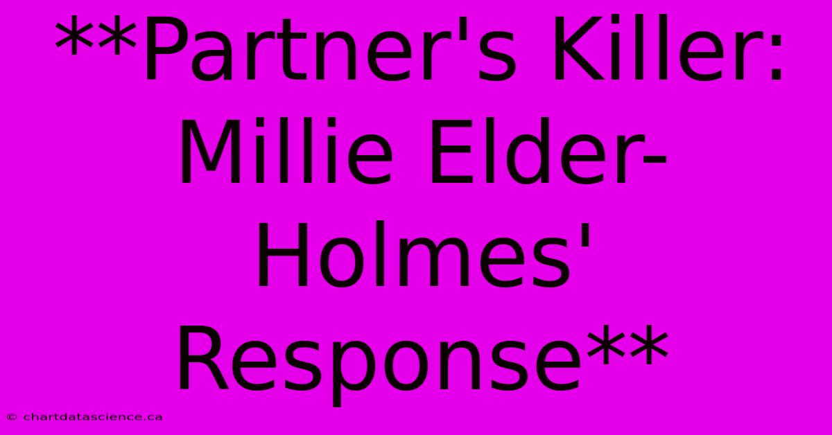 **Partner's Killer: Millie Elder-Holmes' Response** 