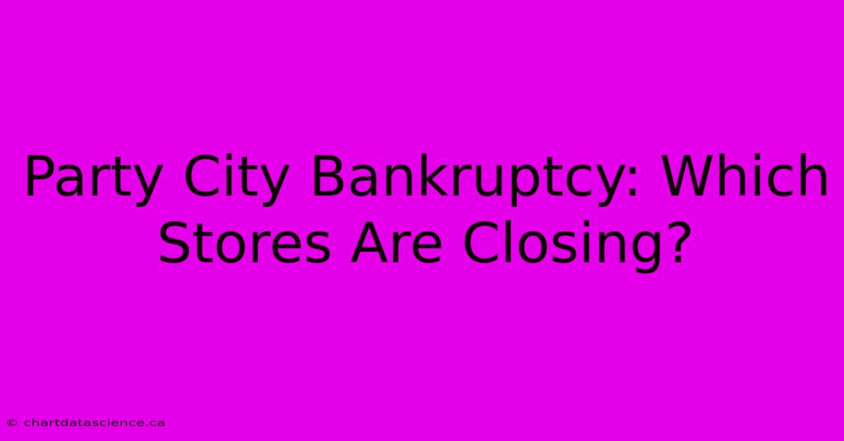 Party City Bankruptcy: Which Stores Are Closing?