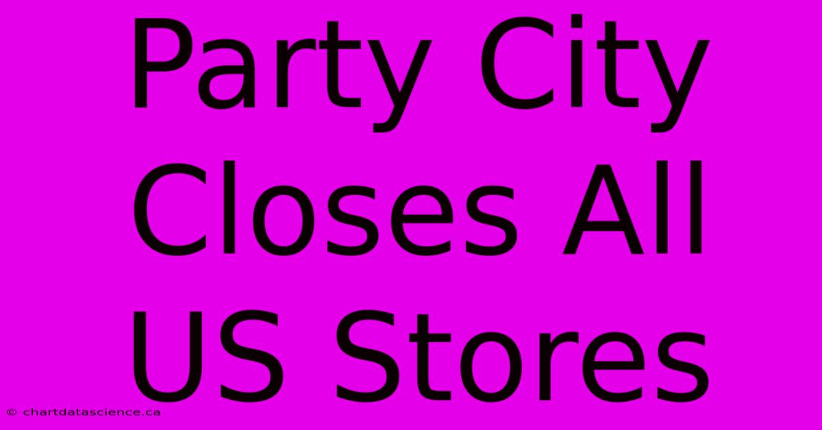 Party City Closes All US Stores