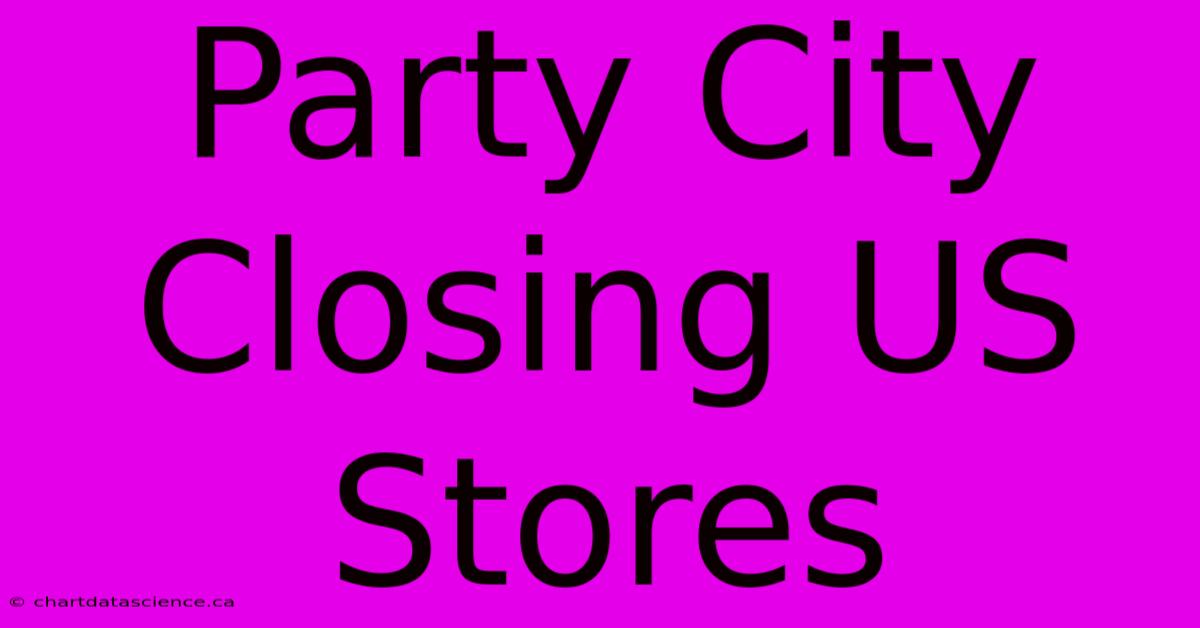 Party City Closing US Stores