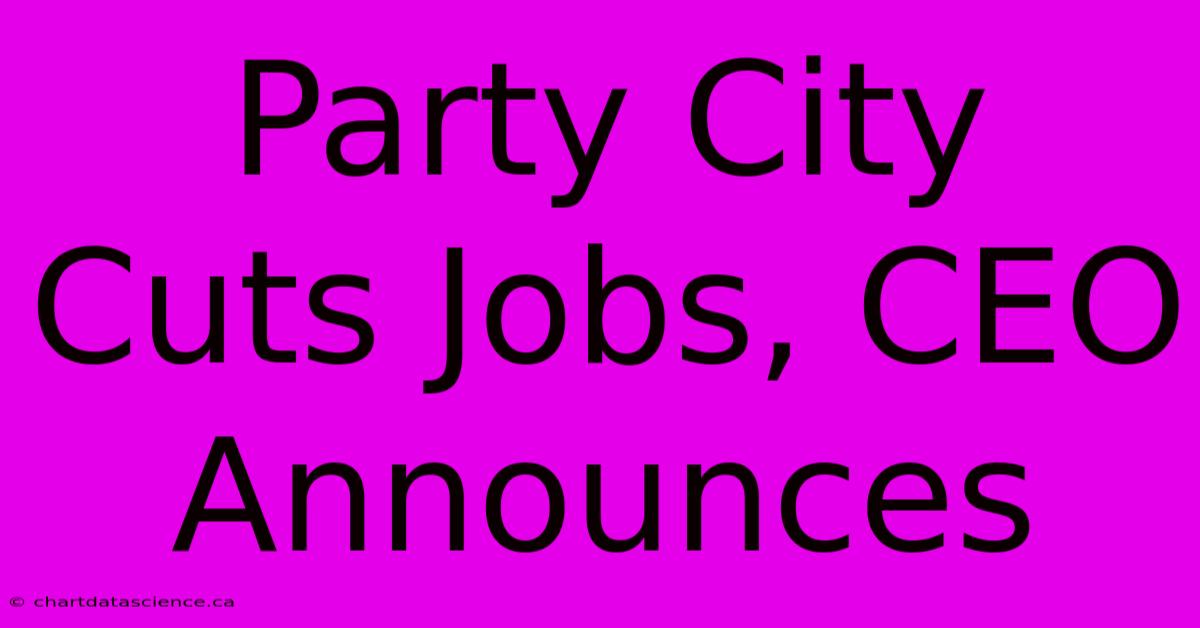 Party City Cuts Jobs, CEO Announces