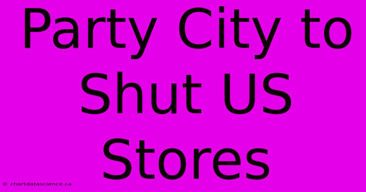 Party City To Shut US Stores