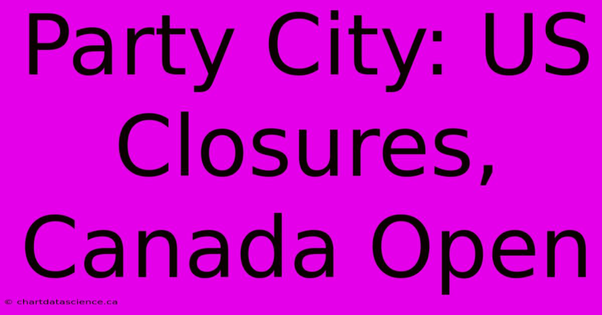 Party City: US Closures, Canada Open