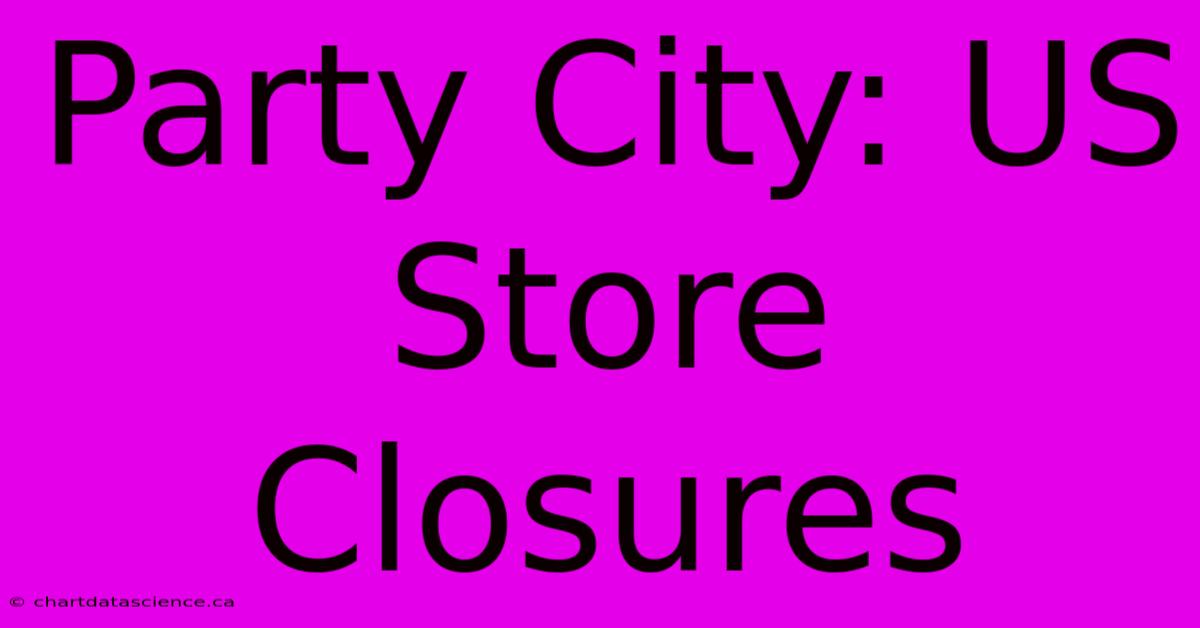 Party City: US Store Closures