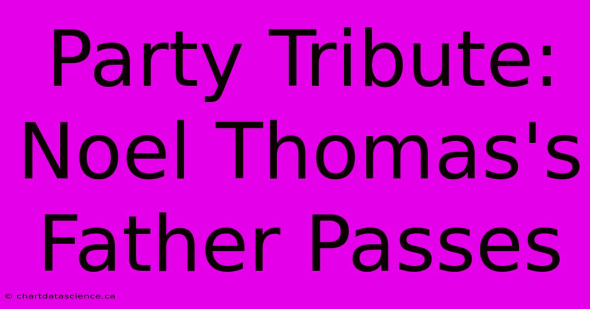 Party Tribute: Noel Thomas's Father Passes