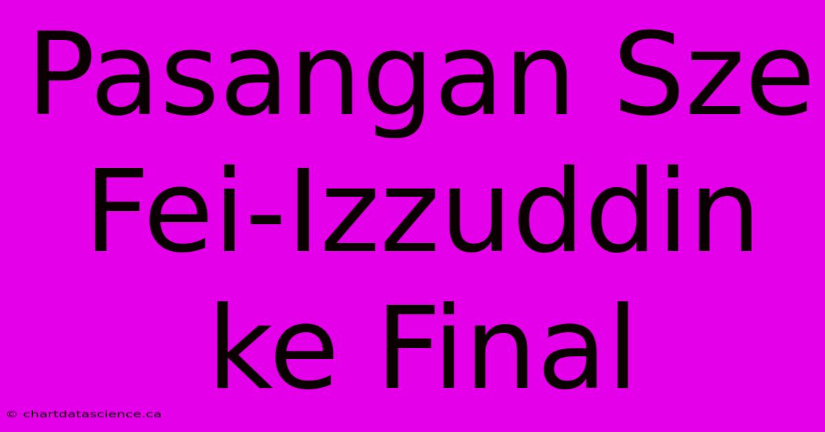 Pasangan Sze Fei-Izzuddin Ke Final