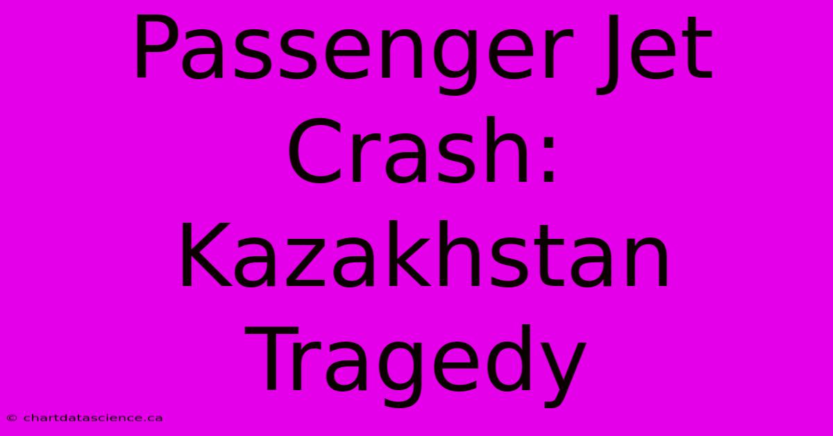 Passenger Jet Crash: Kazakhstan Tragedy