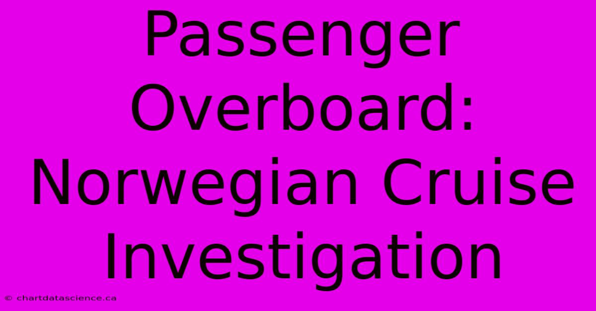 Passenger Overboard: Norwegian Cruise Investigation