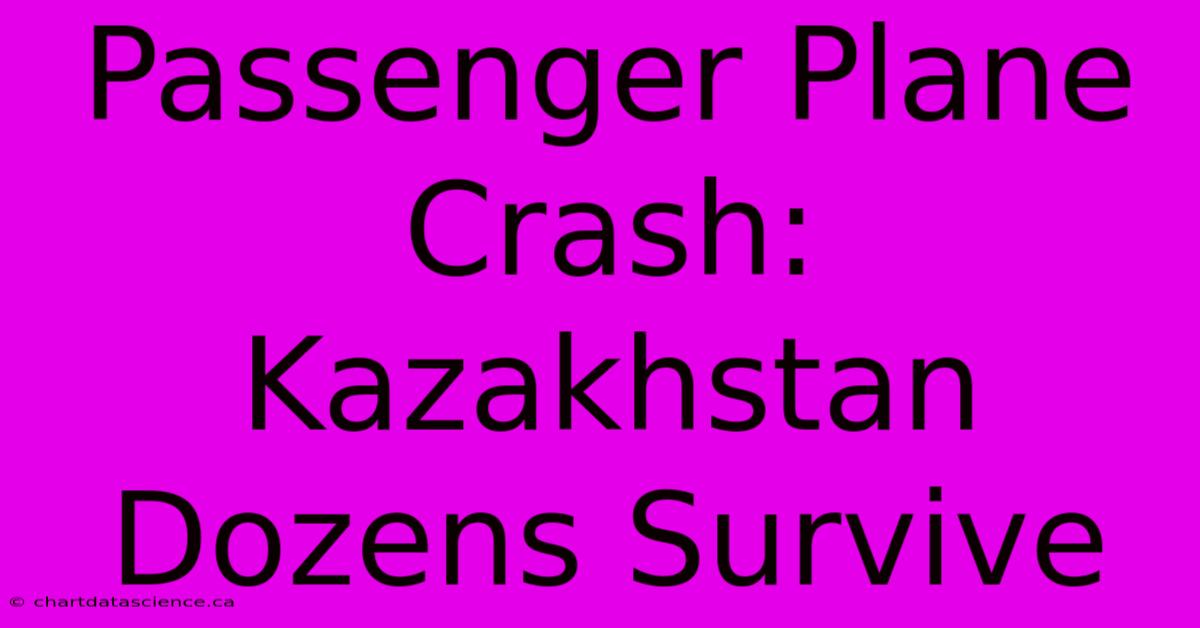 Passenger Plane Crash: Kazakhstan Dozens Survive