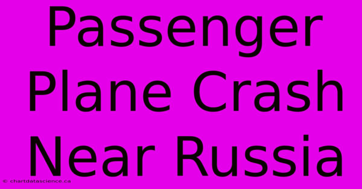 Passenger Plane Crash Near Russia