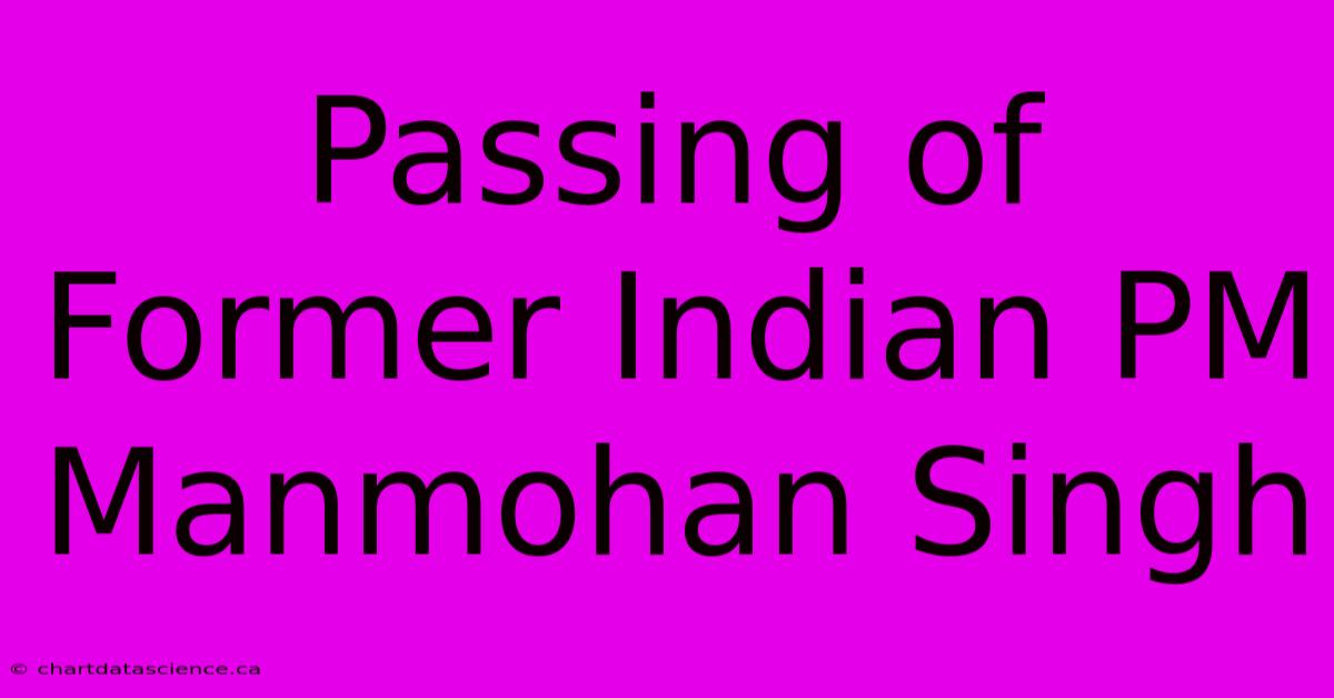 Passing Of Former Indian PM Manmohan Singh