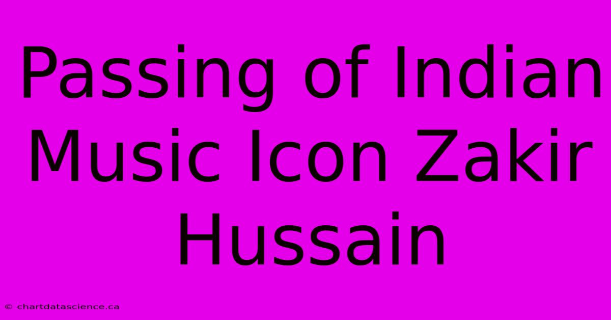 Passing Of Indian Music Icon Zakir Hussain