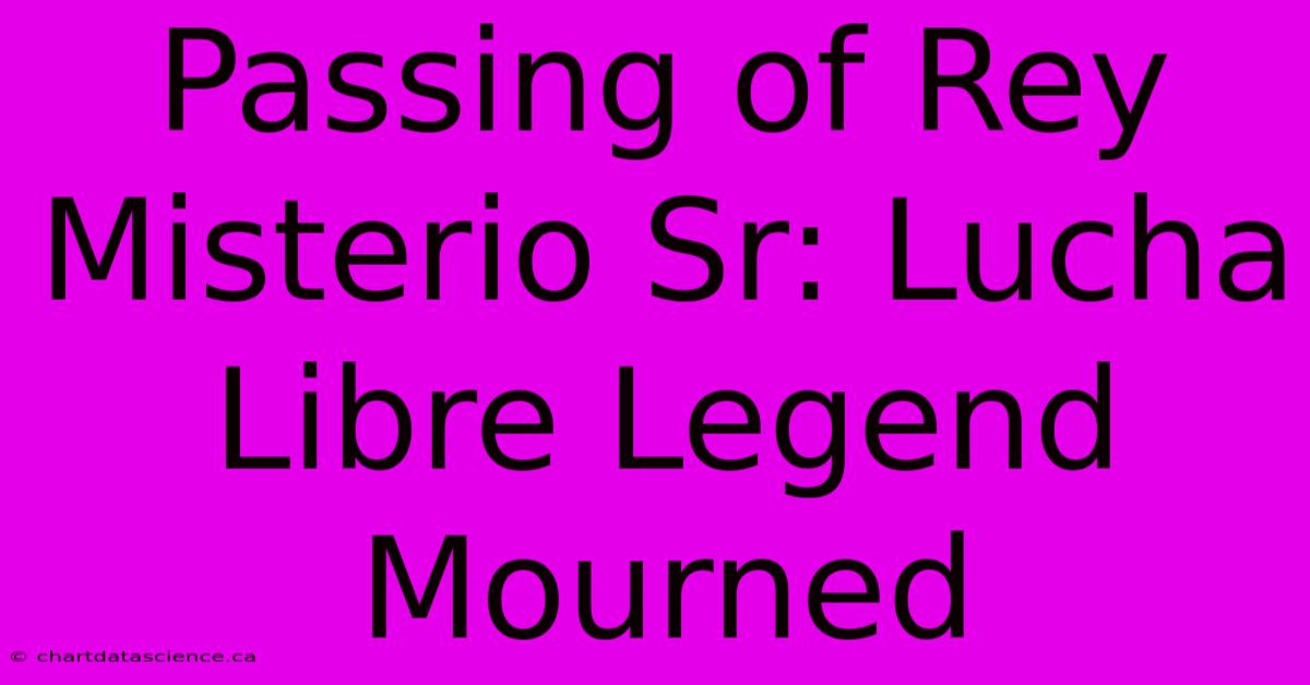 Passing Of Rey Misterio Sr: Lucha Libre Legend Mourned