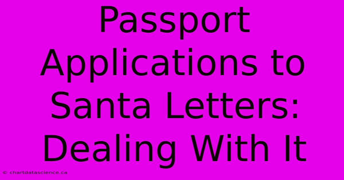 Passport Applications To Santa Letters: Dealing With It