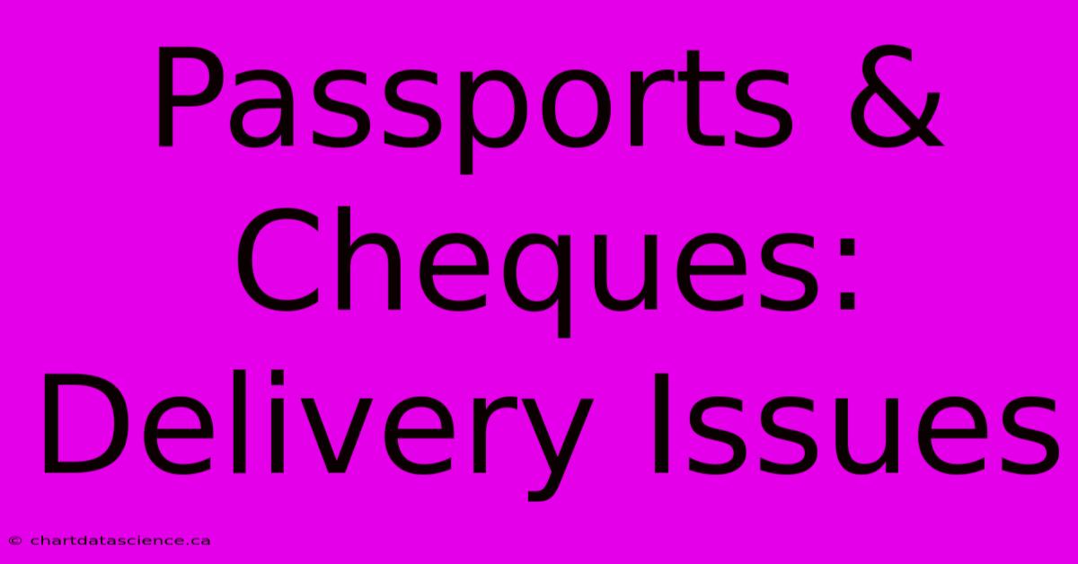 Passports & Cheques: Delivery Issues