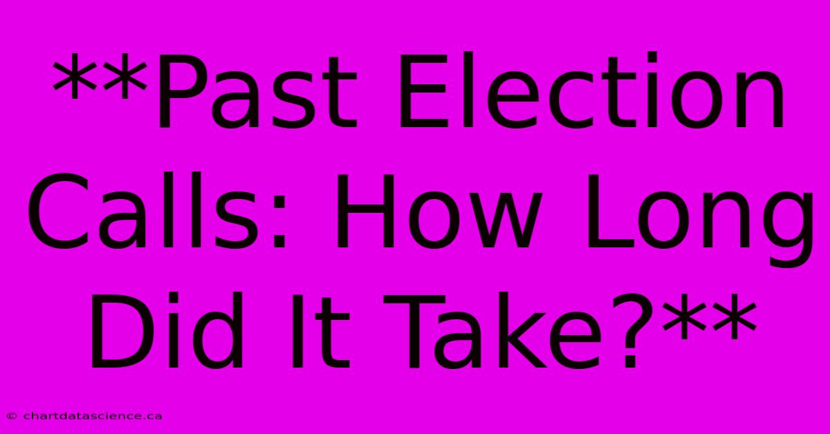 **Past Election Calls: How Long Did It Take?**