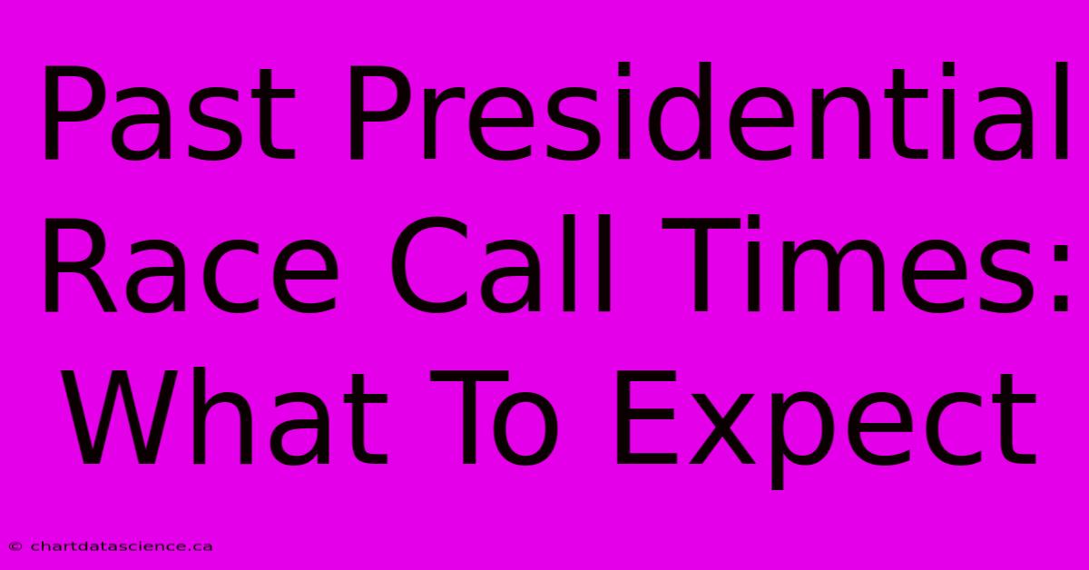 Past Presidential Race Call Times: What To Expect