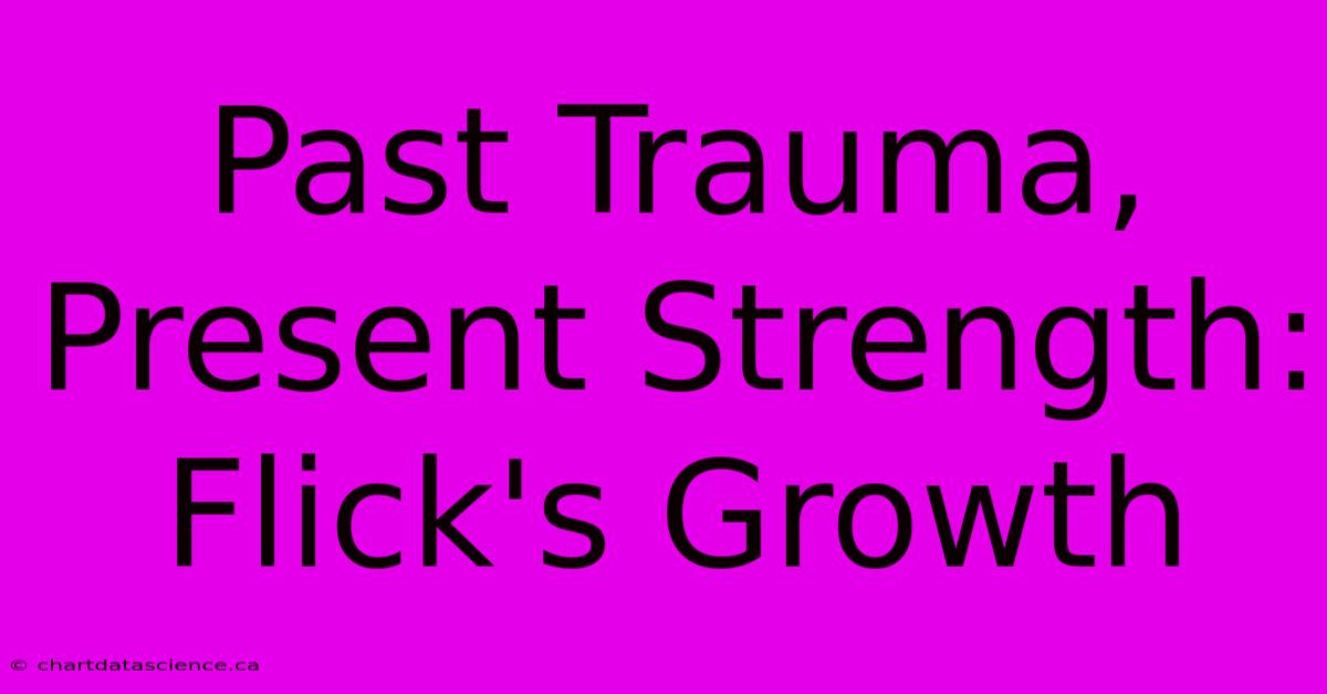 Past Trauma, Present Strength: Flick's Growth 