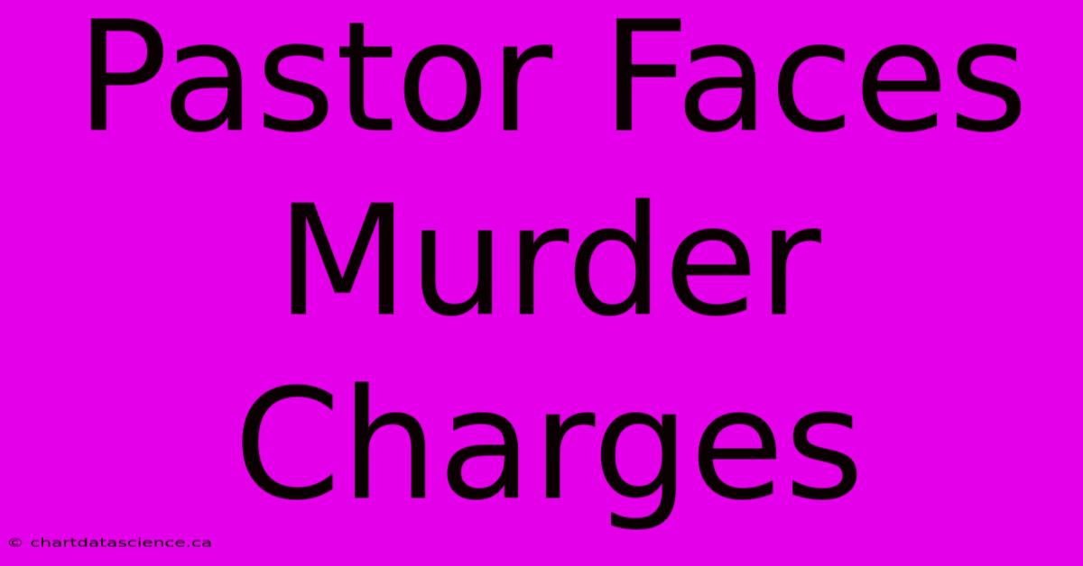 Pastor Faces Murder Charges