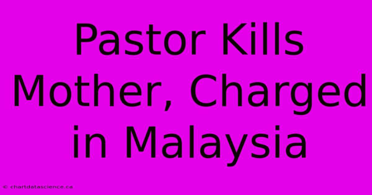 Pastor Kills Mother, Charged In Malaysia