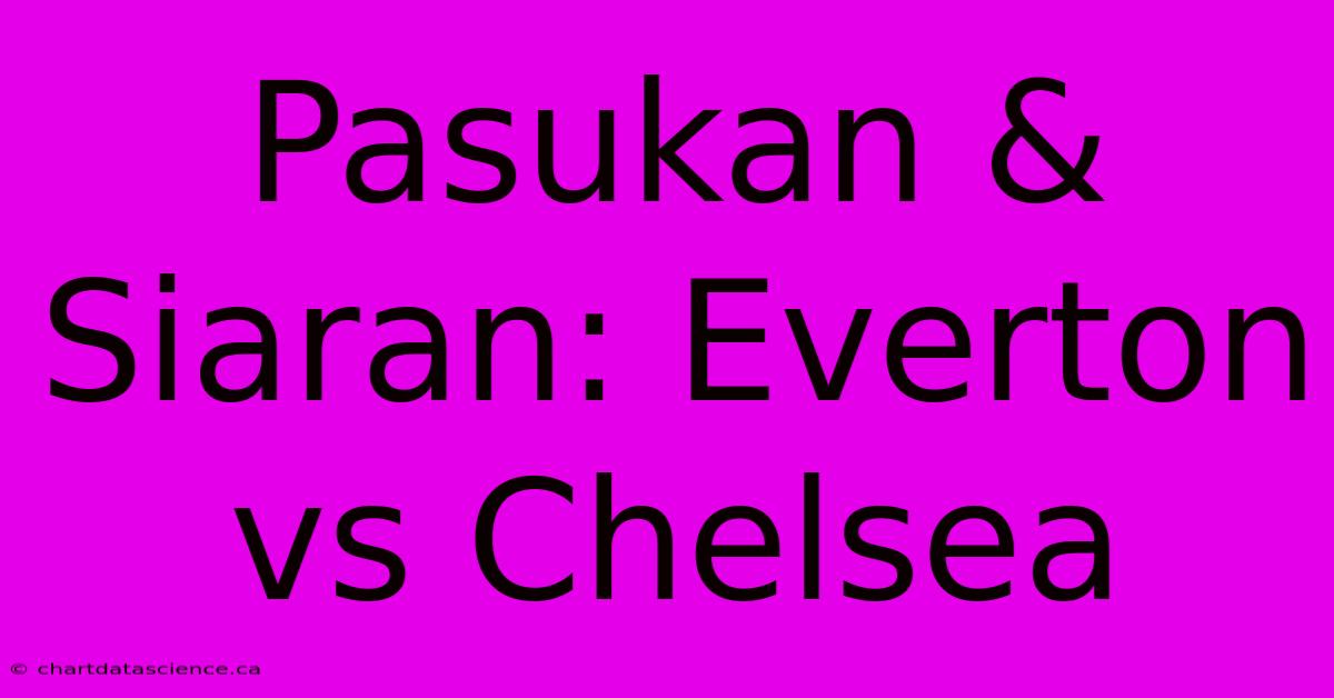 Pasukan & Siaran: Everton Vs Chelsea