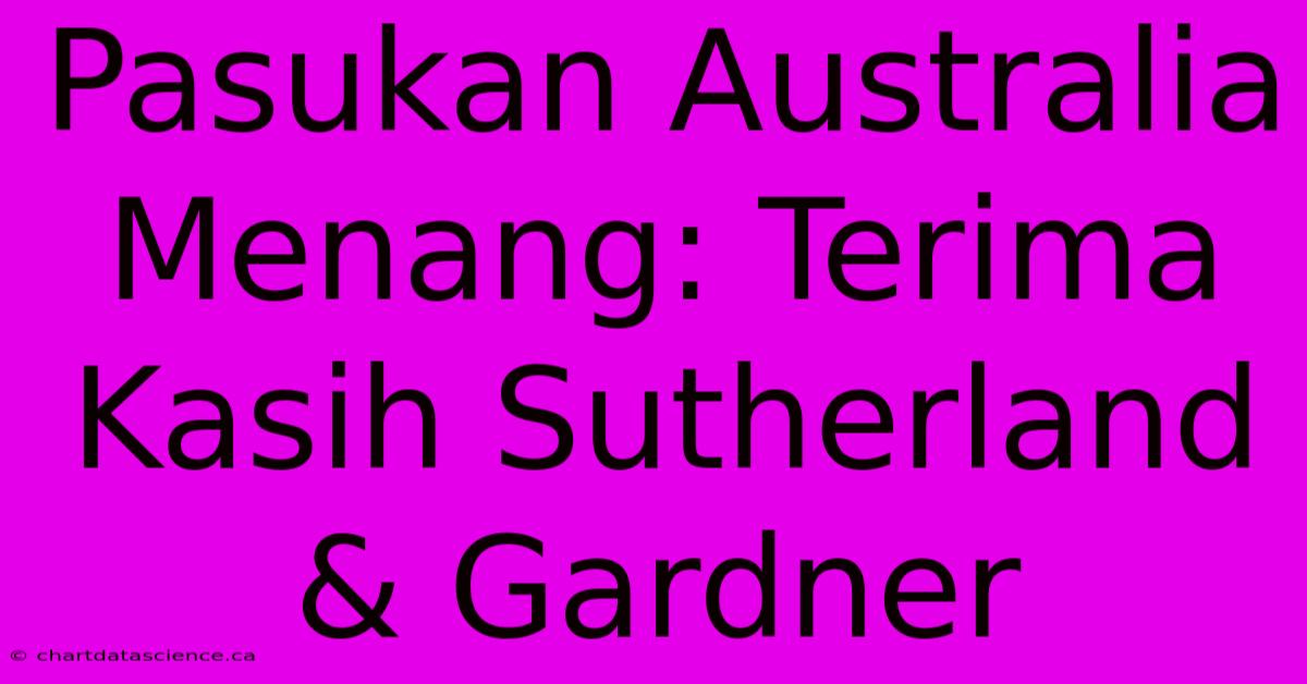 Pasukan Australia Menang: Terima Kasih Sutherland & Gardner