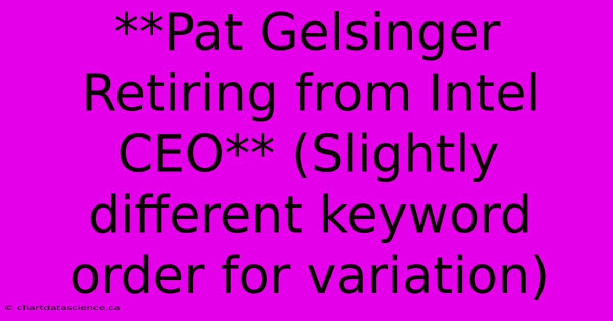 **Pat Gelsinger Retiring From Intel CEO** (Slightly Different Keyword Order For Variation)