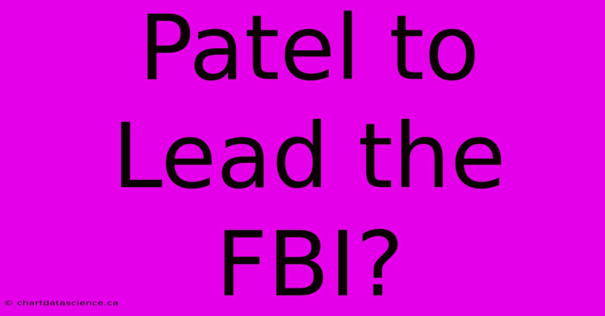 Patel To Lead The FBI?