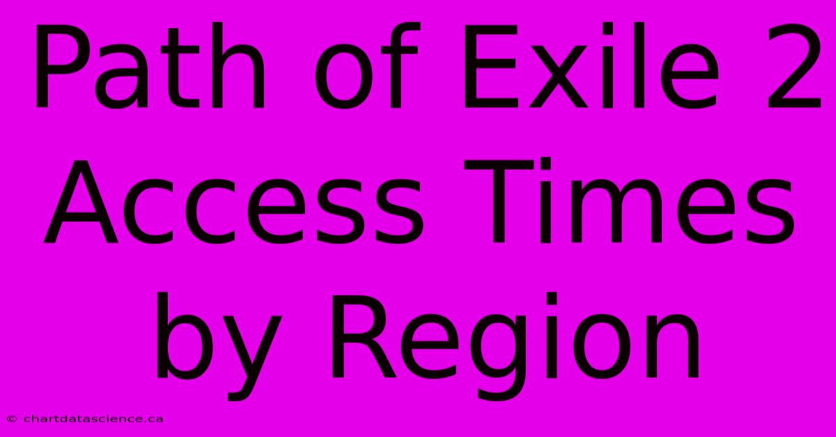 Path Of Exile 2 Access Times By Region