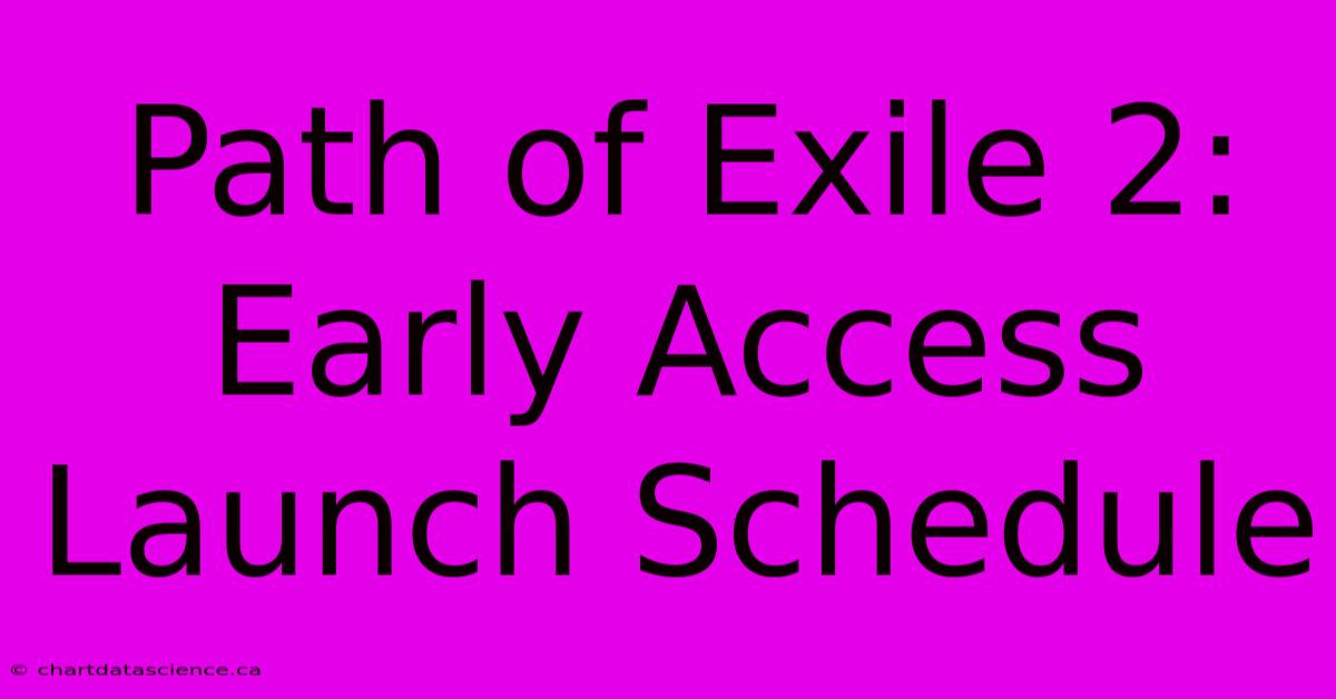 Path Of Exile 2: Early Access Launch Schedule