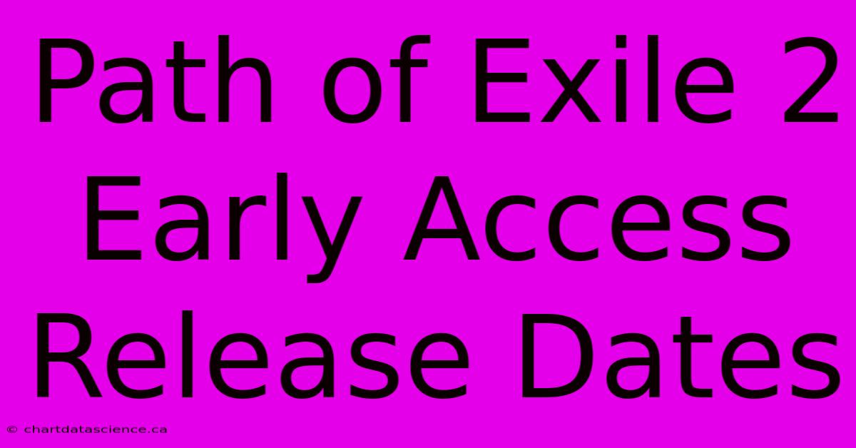 Path Of Exile 2 Early Access Release Dates