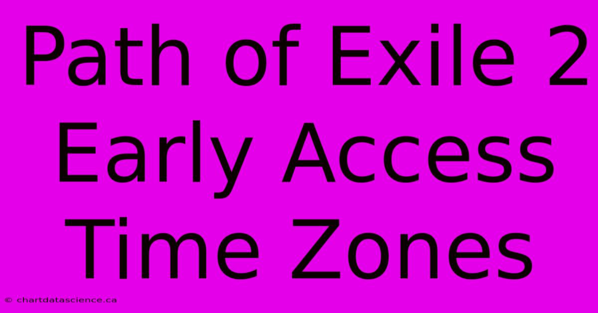 Path Of Exile 2 Early Access Time Zones