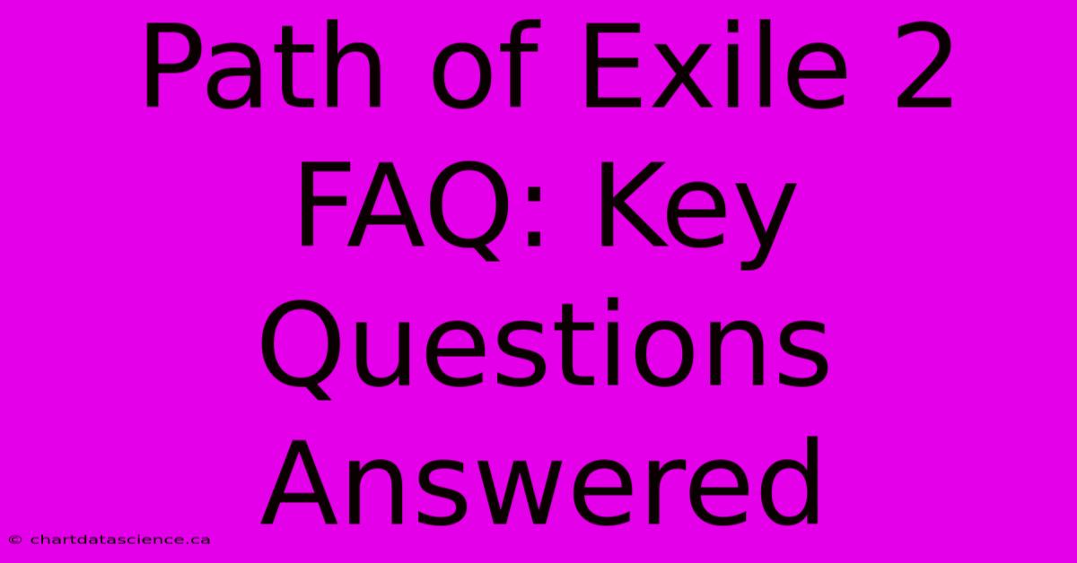 Path Of Exile 2 FAQ: Key Questions Answered