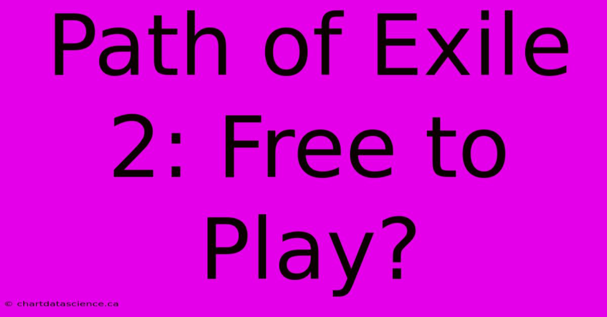 Path Of Exile 2: Free To Play?