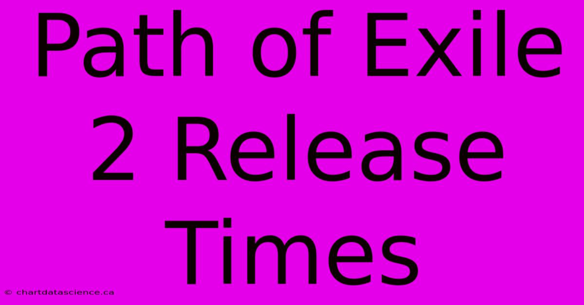 Path Of Exile 2 Release Times