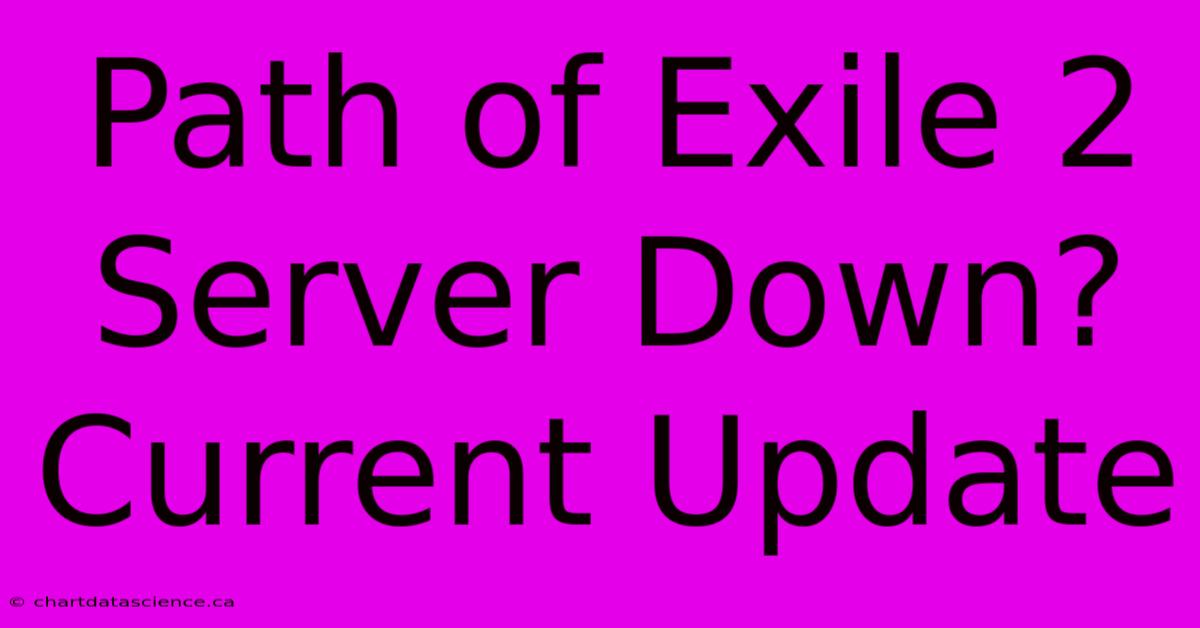 Path Of Exile 2 Server Down? Current Update