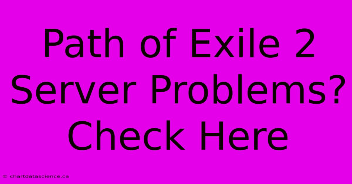 Path Of Exile 2 Server Problems? Check Here