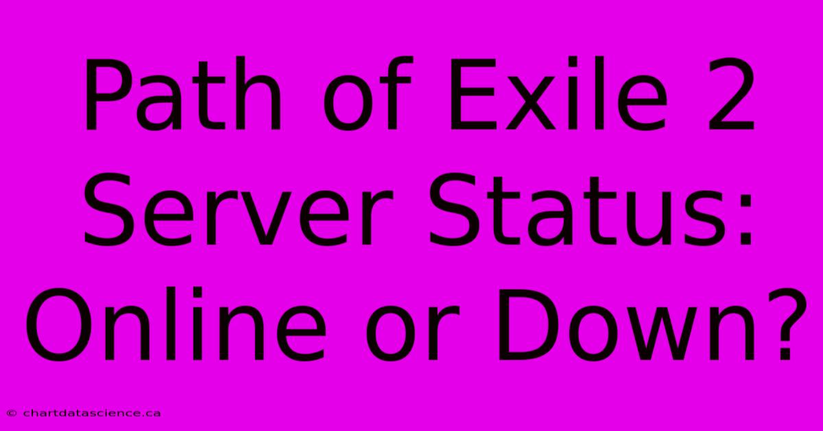 Path Of Exile 2 Server Status: Online Or Down?