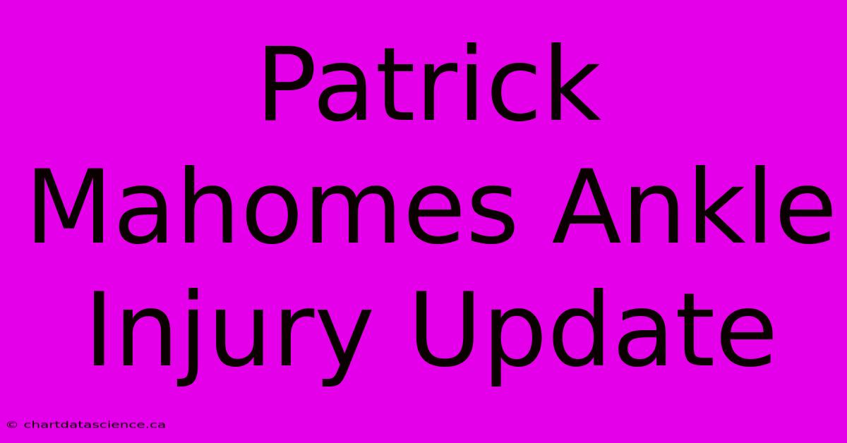 Patrick Mahomes Ankle Injury Update