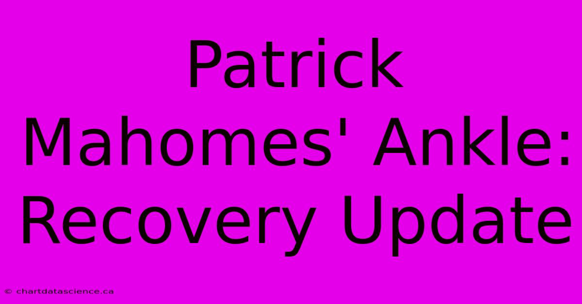 Patrick Mahomes' Ankle: Recovery Update