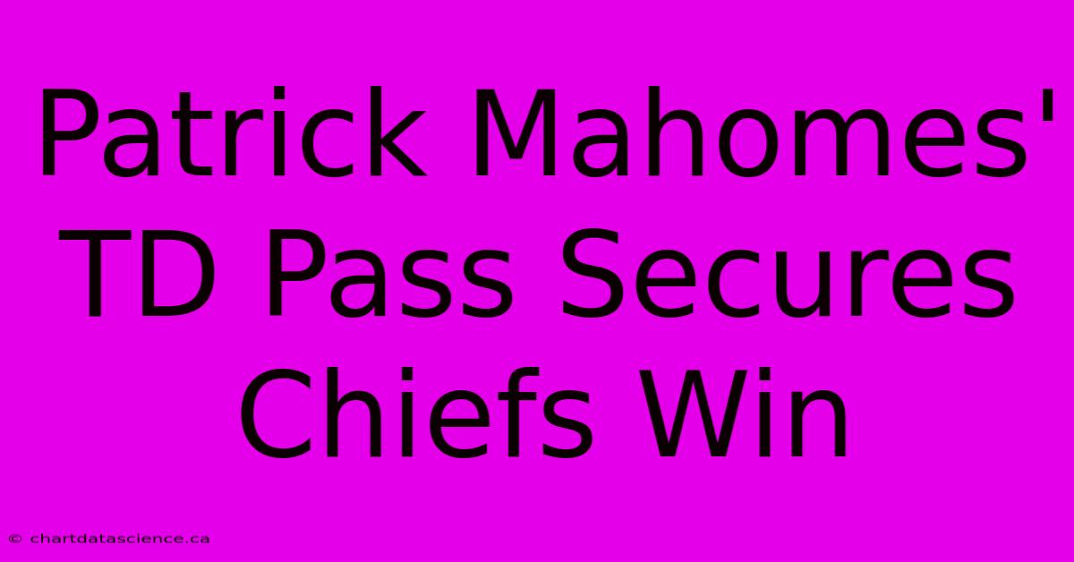 Patrick Mahomes' TD Pass Secures Chiefs Win