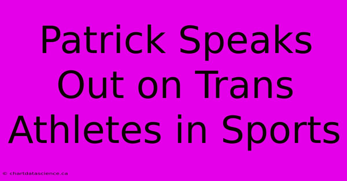 Patrick Speaks Out On Trans Athletes In Sports